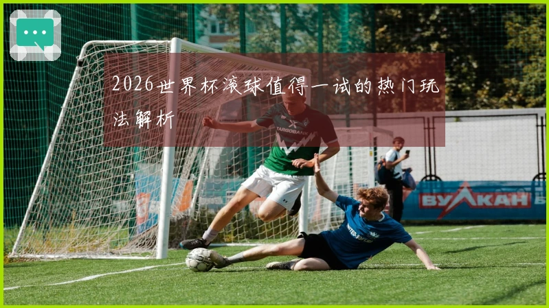 2026世界杯滚球值得一试的热门玩法解析